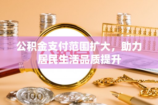泾川公积金支付范围扩大，助力居民生活品质提升