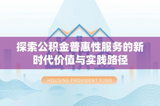 泾川探索公积金普惠性服务的新时代价值与实践路径