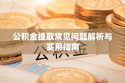 泾川公积金提取常见问题解析与实用指南