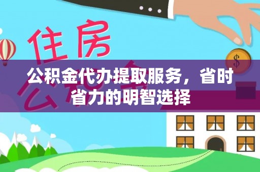 泾川公积金代办提取服务，省时省力的明智选择