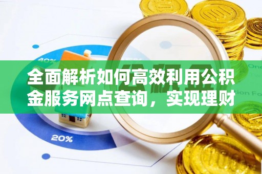 泾川全面解析如何高效利用公积金服务网点查询，实现理财与生活优化