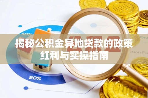 泾川揭秘公积金异地贷款的政策红利与实操指南