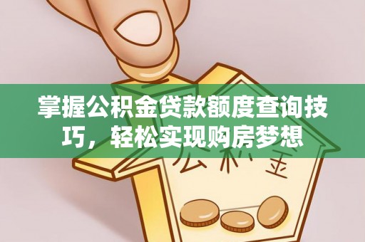 泾川掌握公积金贷款额度查询技巧，轻松实现购房梦想