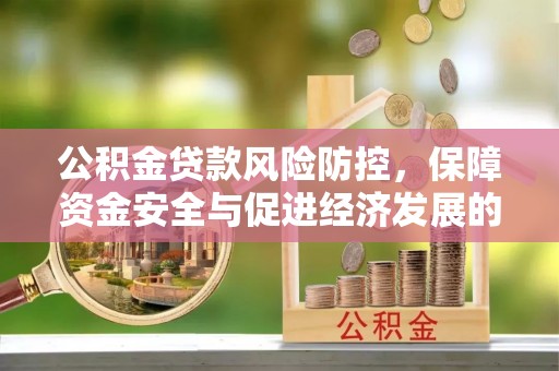 泾川公积金贷款风险防控，保障资金安全与促进经济发展的平衡之道