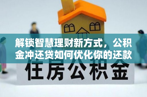 泾川解锁智慧理财新方式，公积金冲还贷如何优化你的还款计划