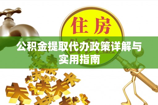 泾川公积金提取代办政策详解与实用指南
