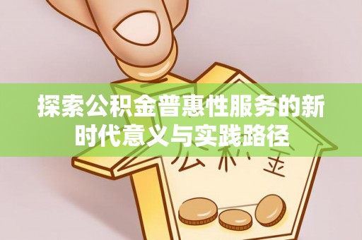 泾川探索公积金普惠性服务的新时代意义与实践路径