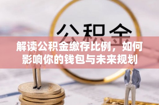 泾川解读公积金缴存比例，如何影响你的钱包与未来规划