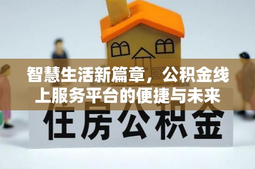 泾川智慧生活新篇章，公积金线上服务平台的便捷与未来