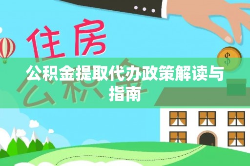 泾川公积金提取代办政策解读与指南