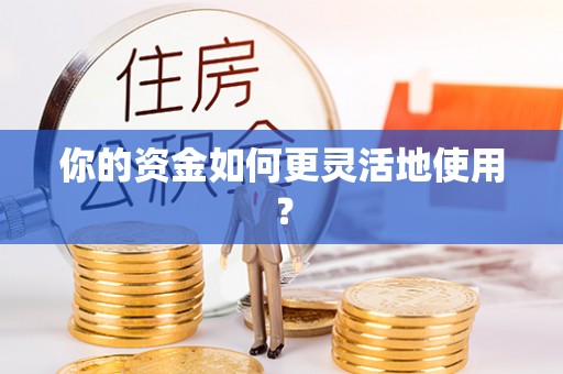 泾川你的资金如何更灵活地使用？