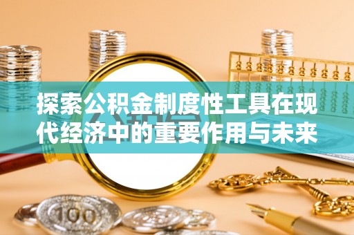泾川探索公积金制度性工具在现代经济中的重要作用与未来发展趋势