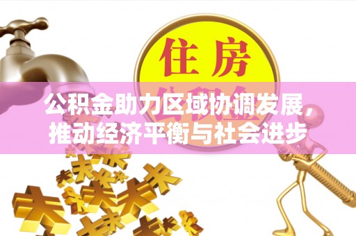 泾川公积金助力区域协调发展，推动经济平衡与社会进步