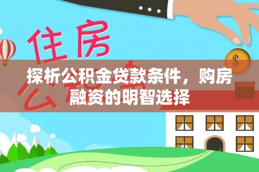 泾川探析公积金贷款条件，购房融资的明智选择