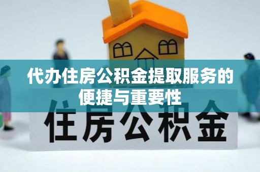 泾川代办住房公积金提取服务的便捷与重要性