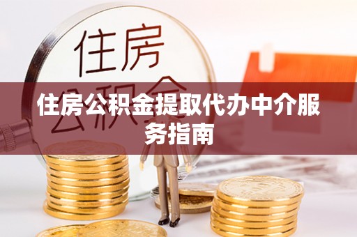 泾川住房公积金提取代办中介服务指南