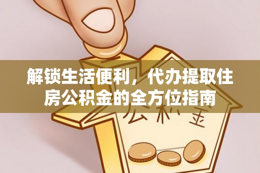 泾川解锁生活便利，代办提取住房公积金的全方位指南