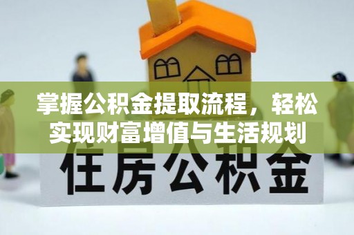 泾川掌握公积金提取流程，轻松实现财富增值与生活规划