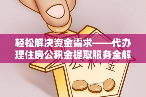 泾川轻松解决资金需求——代办理住房公积金提取服务全解析
