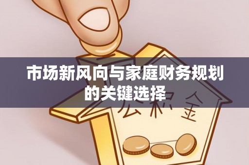 泾川市场新风向与家庭财务规划的关键选择