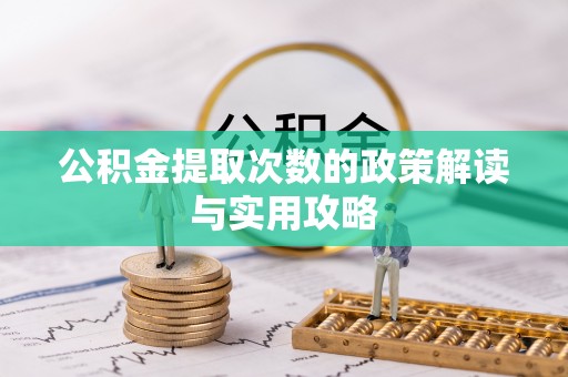 泾川公积金提取次数的政策解读与实用攻略