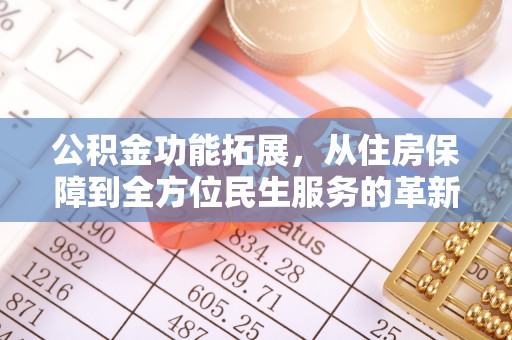 泾川公积金功能拓展，从住房保障到全方位民生服务的革新之路