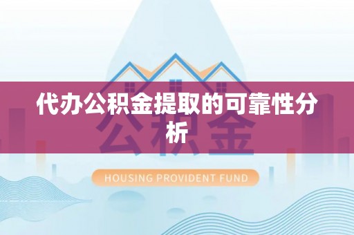 泾川代办公积金提取的可靠性分析